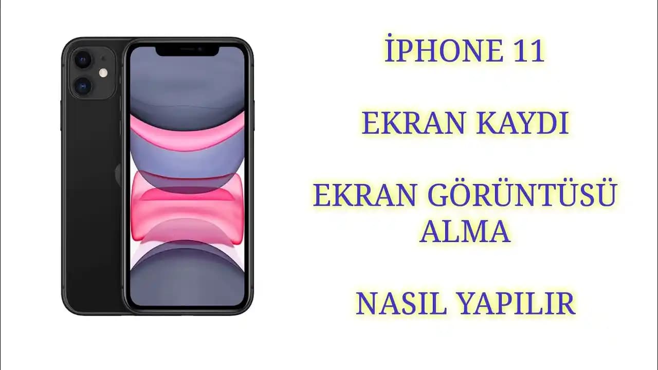 Apple iPhone 11 Ekran Videosu Alma Yöntemleri ve Teknik Detaylar Hakkında Rehber