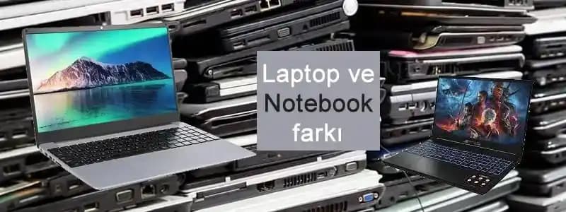 Notebook ve Laptop Terimleri Arasındaki Farklar ve Kullanım İpuçları