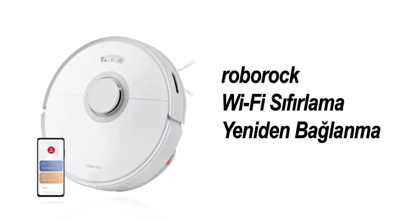 Roborock Wi-Fi Sıfırlama Rehberi: Adımlar ve İpuçlarıyla Bağlantı Sorunlarını Çözün