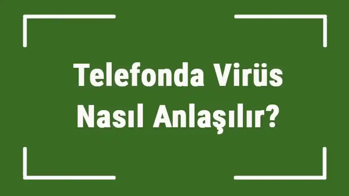Telefonlarda Virüs Belirtileri ve Korunma Yöntemleri Hakkında Kapsamlı Bilgi