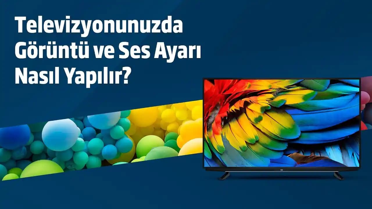 Televizyon Ayarları Nasıl Yapılır ve En İyi Görüntü ile Ses Kalitesi İçin İpuçları